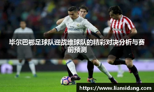毕尔巴鄂足球队迎战维球队的精彩对决分析与赛前预测